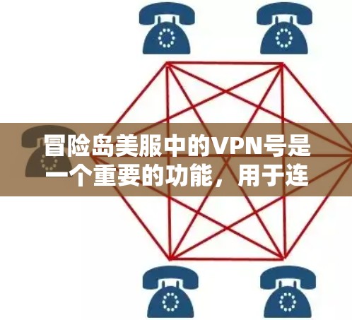 冒险岛美服中的VPN号是一个重要的功能，用于连接不同服务器，方便玩家自由访问游戏内容。以下是对该功能的详细分析和建议