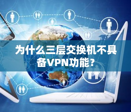 为什么三层交换机不具备VPN功能？