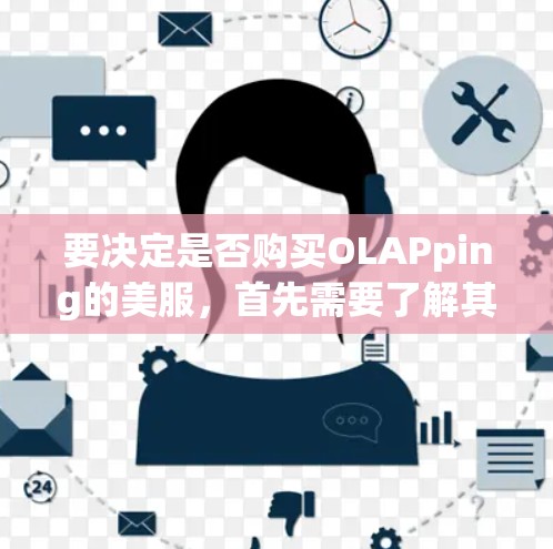 要决定是否购买OLAPping的美服，首先需要了解其具体功能和需求。以下是基于您的问题整理出的建议