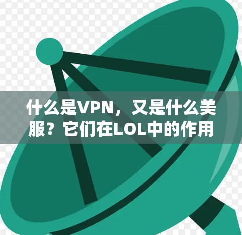 什么是VPN，又是什么美服？它们在LOL中的作用