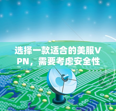 选择一款适合的美服VPN，需要考虑安全性和体验。以下是一些可靠但价格较低的VPN推荐，供你参考