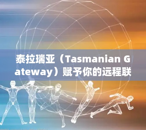 泰拉瑞亚（Tasmanian Gateway）赋予你的远程联机VPN新范式