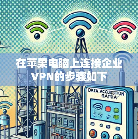 在苹果电脑上连接企业VPN的步骤如下