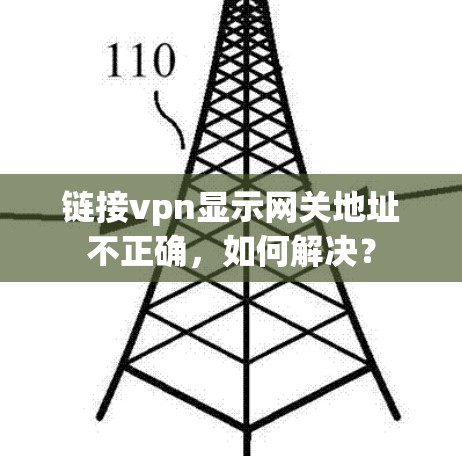 链接vpn显示网关地址不正确，如何解决？