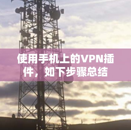 使用手机上的VPN插件，如下步骤总结