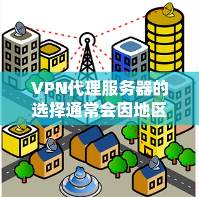 VPN代理服务器的选择通常会因地区、服务器提供商以及具体需求而异。以下是一些 commonly recommended VPN 网站和地区的推荐，涵盖多个因素，包括安全性和可靠性的考虑