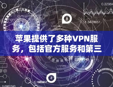 苹果提供了多种VPN服务，包括官方服务和第三方应用。以下是详细的分析和推荐