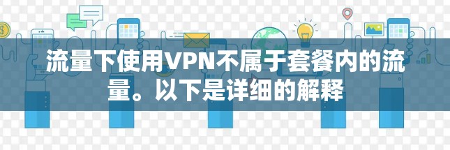 流量下使用VPN不属于套餐内的流量。以下是详细的解释