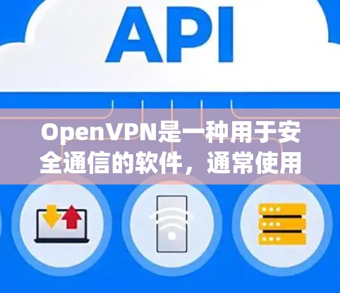 OpenVPN是一种用于安全通信的软件，通常使用在Web browsers、移动设备（如手机、iPad）以及家庭设备上。以下是使用OpenVPN和推荐的软件的详细步骤