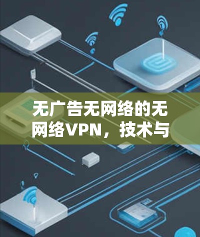 无广告无网络的无网络VPN，技术与解决方案