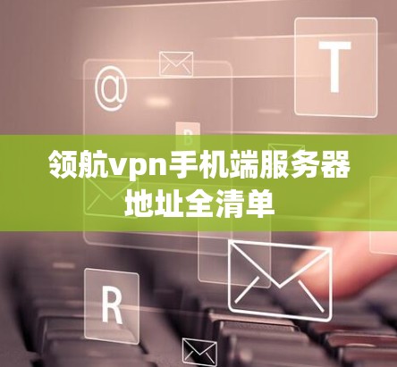 领航vpn手机端服务器地址全清单