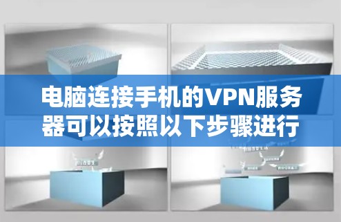 电脑连接手机的VPN服务器可以按照以下步骤进行操作