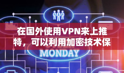 在国外使用VPN来上推特，可以利用加密技术保护隐私和数据安全，避免被检测到或被利用。以下是详细的步骤和建议
