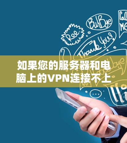 如果您的服务器和电脑上的VPN连接不上，可能的原因如下
