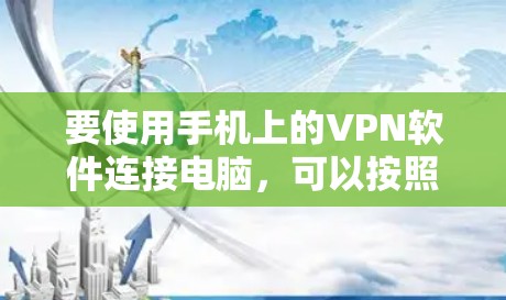 要使用手机上的VPN软件连接电脑，可以按照以下步骤操作
