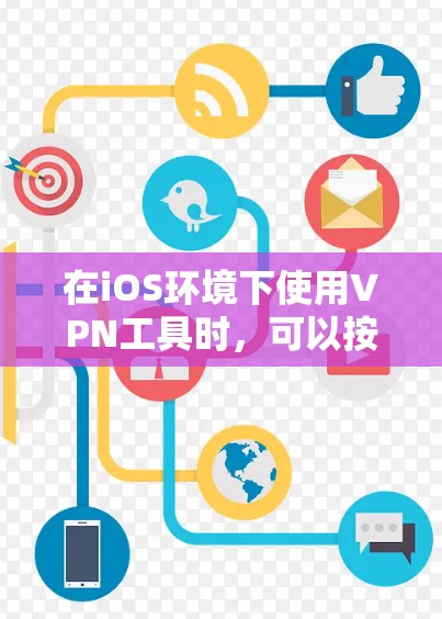 在iOS环境下使用VPN工具时，可以按照以下步骤进行
