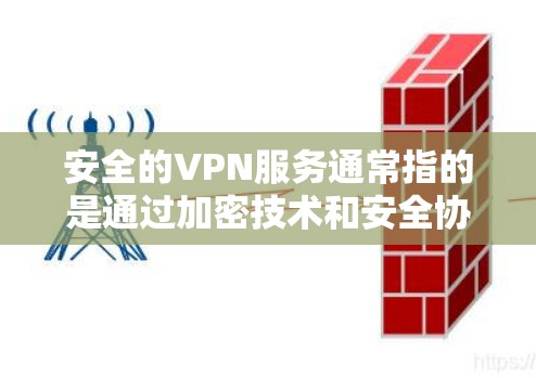 安全的VPN服务通常指的是通过加密技术和安全协议连接到外部网络，以确保数据传输的安全性。以下是一些推荐的可靠VPN服务