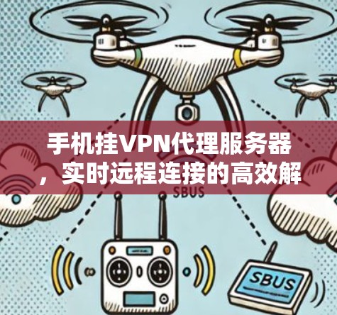 手机挂VPN代理服务器，实时远程连接的高效解决方案