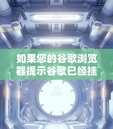 如果您的谷歌浏览器提示谷歌已经挂挂了你，通常可以按照以下步骤解决问题
