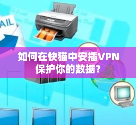 如何在快猫中安插VPN保护你的数据？