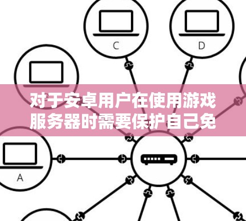 对于安卓用户在使用游戏服务器时需要保护自己免受恶意软件和垃圾邮件的攻击，选择一个合适的游戏VPN代理软件是必要的。以下是一些推荐的安卓游戏VPN代理软件，供你参考