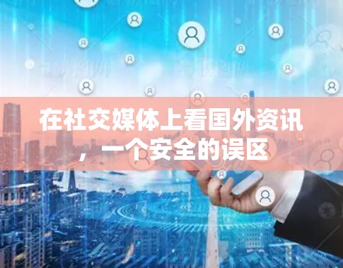 在社交媒体上看国外资讯，一个安全的误区