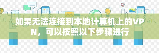 如果无法连接到本地计算机上的VPN，可以按照以下步骤进行
