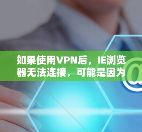 如果使用VPN后，IE浏览器无法连接，可能是因为防火墙阻止了IE的连接。以下是一些步骤，可以帮助你解决问题
