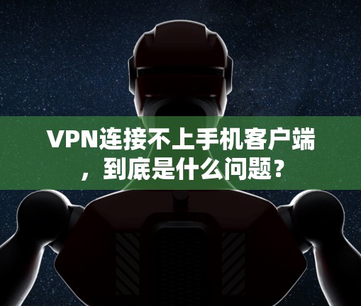 VPN连接不上手机客户端，到底是什么问题？