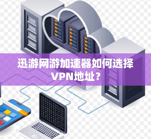 迅游网游加速器如何选择VPN地址？