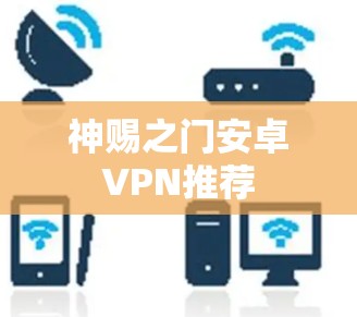神赐之门安卓VPN推荐