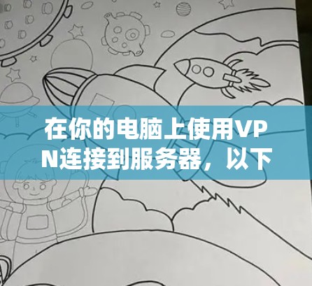 在你的电脑上使用VPN连接到服务器，以下是详细的步骤指南，适用于Windows和Mac OS系统