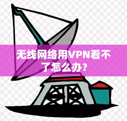 无线网络用VPN看不了怎么办？