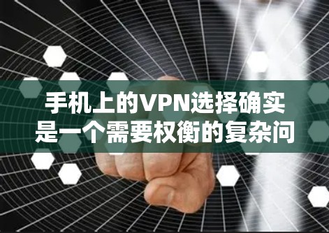 手机上的VPN选择确实是一个需要权衡的复杂问题。不过，如果你是想在手机上轻松实现VPN，那以下几种选项可能是一个不错的选择