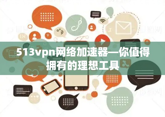 513vpn网络加速器—你值得拥有的理想工具