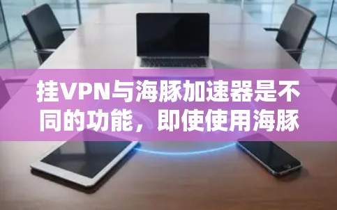 挂VPN与海豚加速器是不同的功能，即使使用海豚加速器加速了GTA5，挂VPN仍然会被阻止。以下是详细的解释