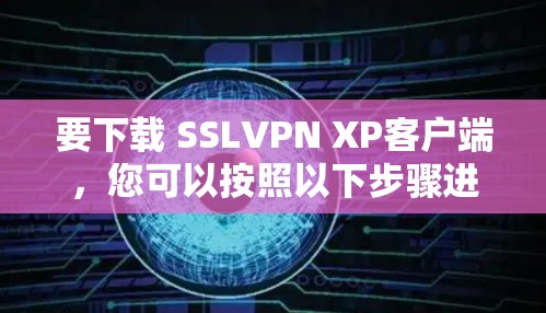 要下载 SSLVPN XP客户端，您可以按照以下步骤进行