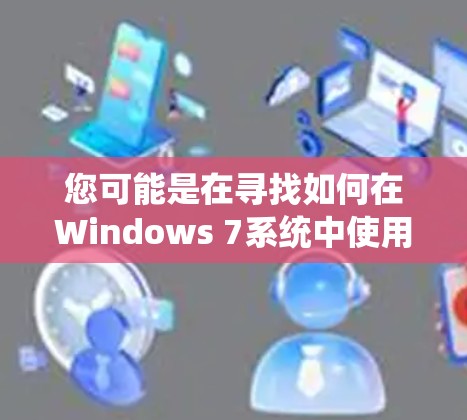 您可能是在寻找如何在Windows 7系统中使用VPN或其他相关功能。以下是详细的步骤和信息，帮助您解决问题