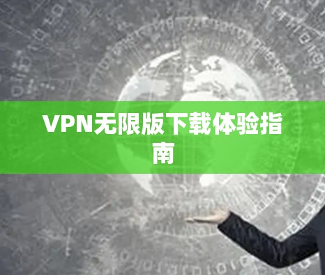 VPN无限版下载体验指南