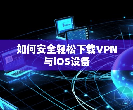 如何安全轻松下载VPN与iOS设备