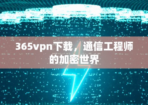 365vpn下载，通信工程师的加密世界