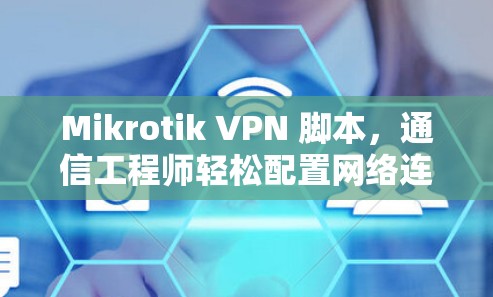Mikrotik VPN 脚本，通信工程师轻松配置网络连接