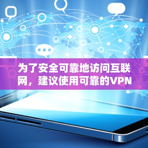 为了安全可靠地访问互联网，建议使用可靠的VPN服务。以下是一个使用VPN的步骤指南