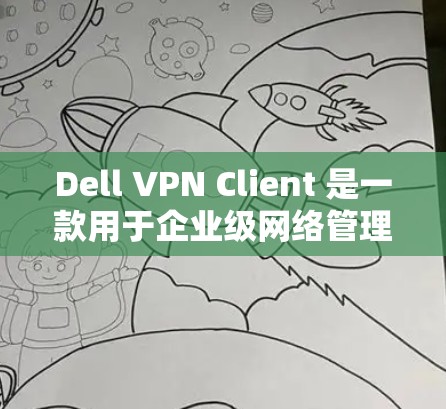 Dell VPN Client 是一款用于企业级网络管理的软件，主要用于管理firewall和VPN配置。如果你正在使用Dell VPN Client进行网络配置，可能需要下载并安装该软件