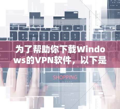 为了帮助你下载Windows的VPN软件，以下是分步指南