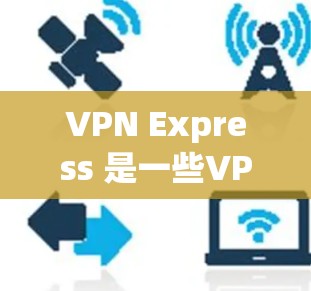 VPN Express 是一些VPN服务的客户端或软件，允许用户访问网络服务。如果你想要下载其 APK 文件，通常需要付费。以下是常见的步骤和注意事项