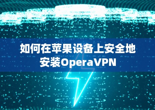 如何在苹果设备上安全地安装OperaVPN