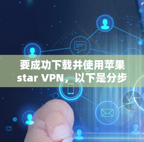 要成功下载并使用苹果star VPN，以下是分步指南