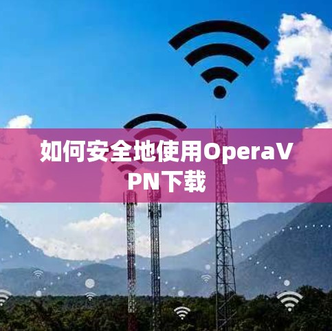 如何安全地使用OperaVPN下载