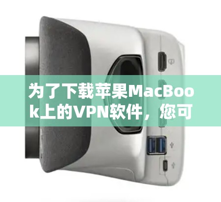 为了下载苹果MacBook上的VPN软件，您可以按照以下步骤进行